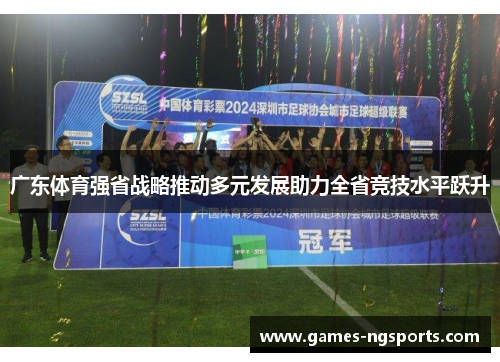 广东体育强省战略推动多元发展助力全省竞技水平跃升