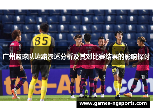 广州篮球队边路渗透分析及其对比赛结果的影响探讨
