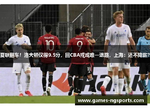 夏联翻车！洛夫顿仅得9.5分，回CBA或成唯一退路，上海：还不降薪？