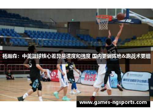杨瀚森：中美篮球核心差异是速度和强度 国内更偏阵地&跑战术更细